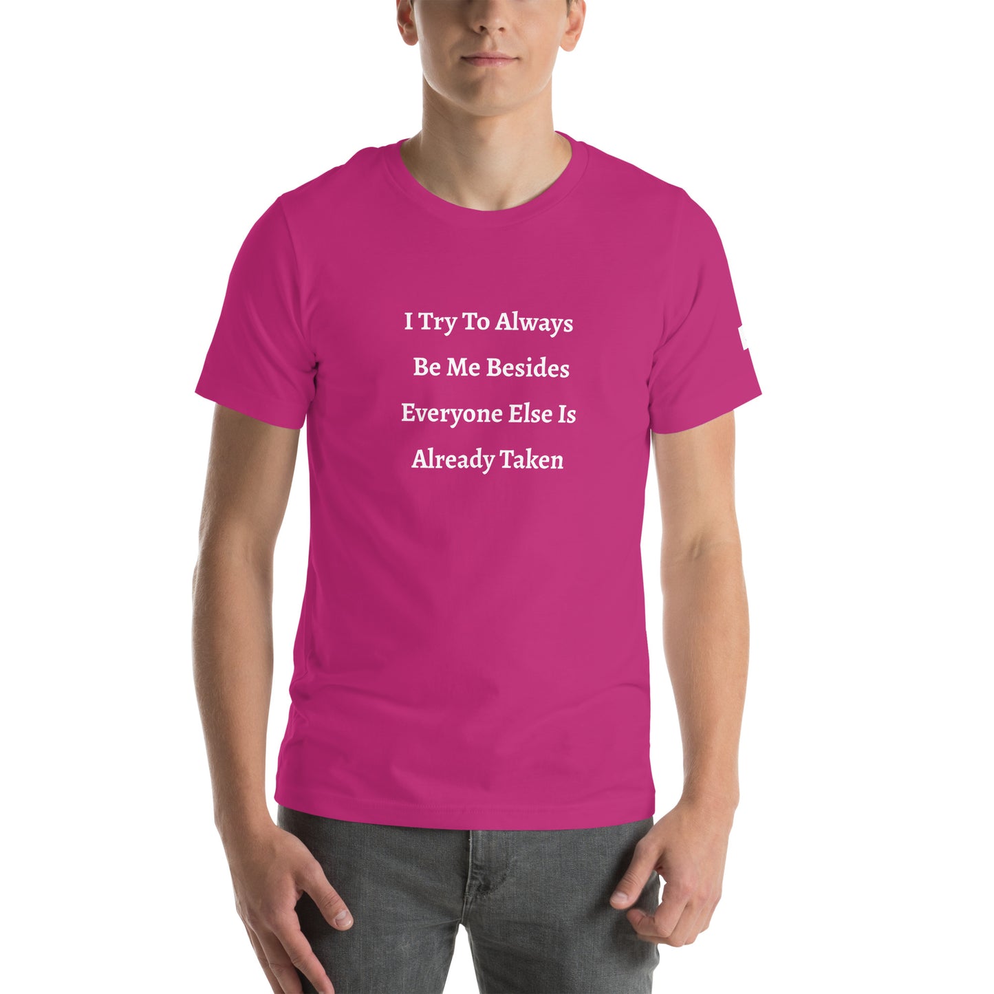 Unisex T-Shirt / I Try To Always Be Myself Besides Everyone Else Is Already Taken