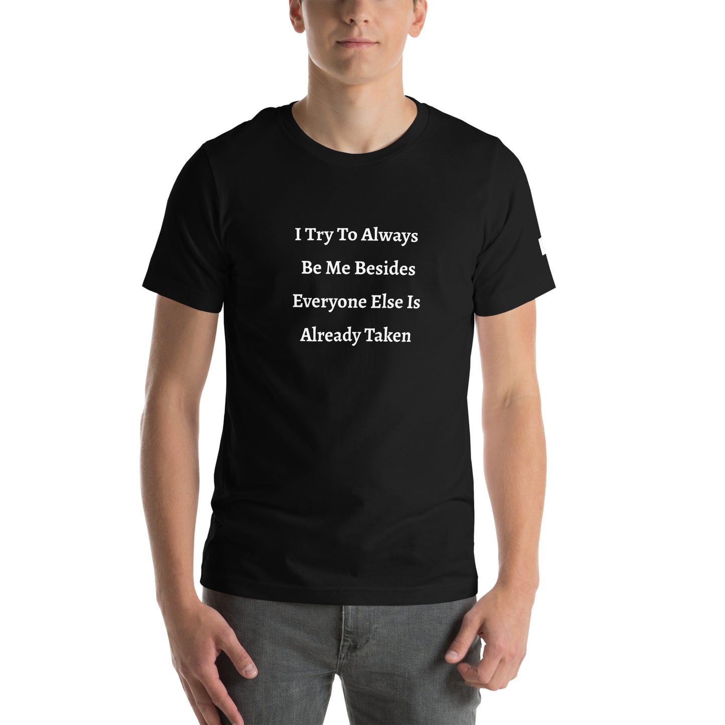 Unisex T-Shirt / I Try To Always Be Myself Besides Everyone Else Is Already Taken