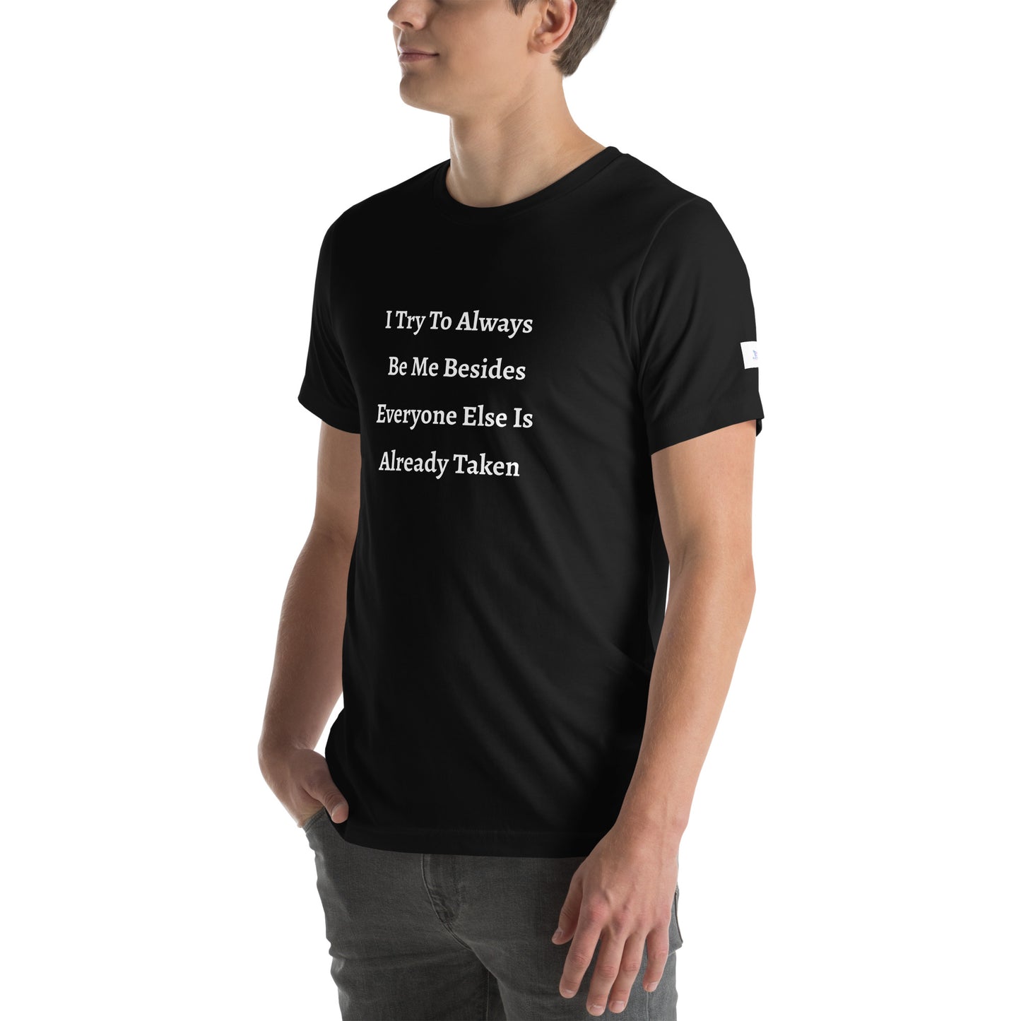 Unisex T-Shirt / I Try To Always Be Myself Besides Everyone Else Is Already Taken