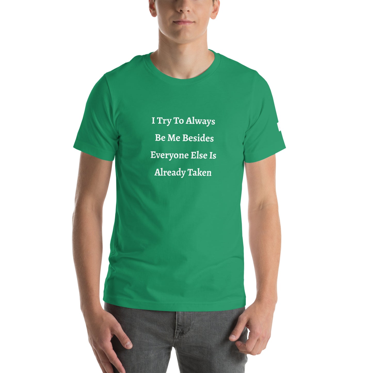Unisex T-Shirt / I Try To Always Be Myself Besides Everyone Else Is Already Taken