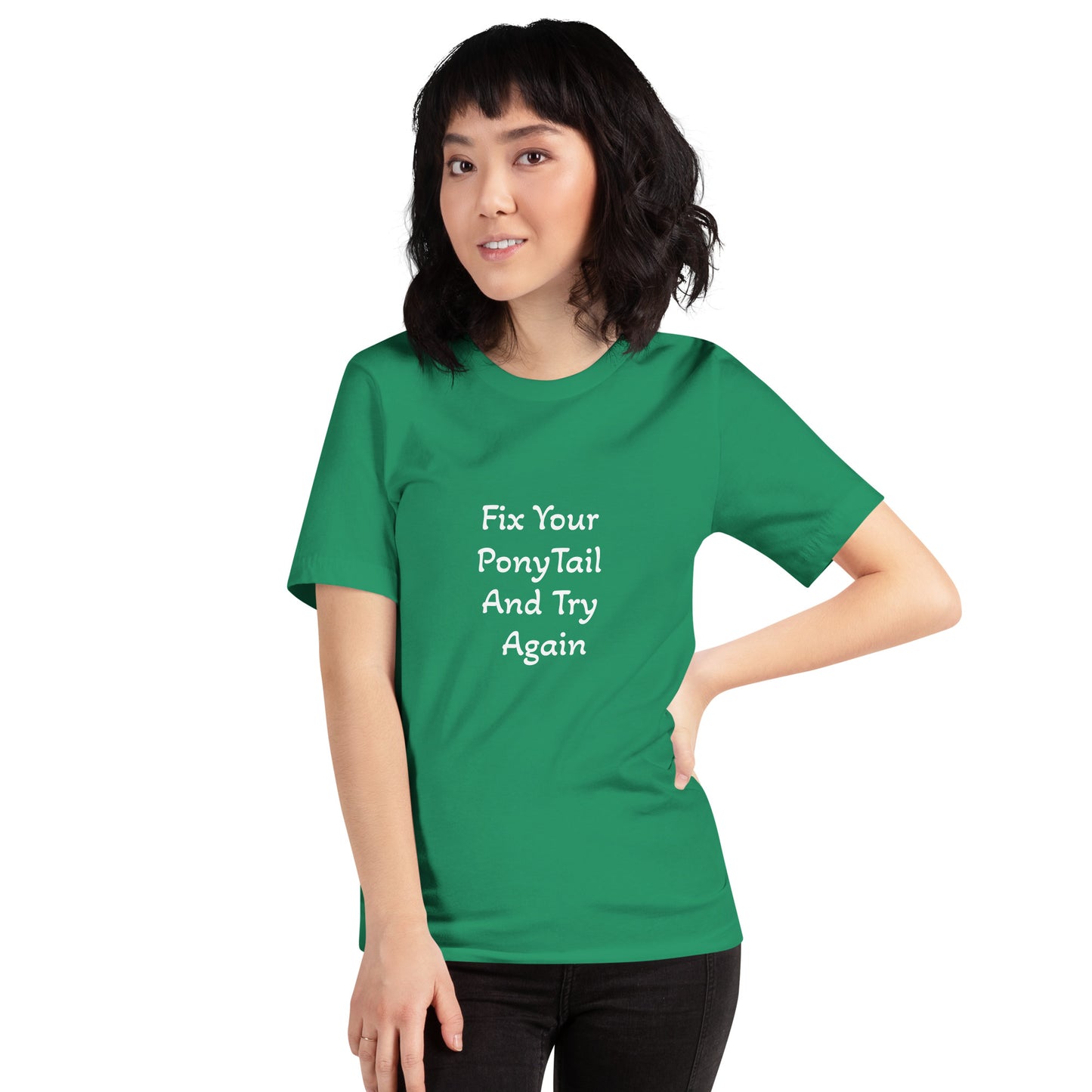 Unisex T-Shirt / Fix Your Pony Tail And Try Again