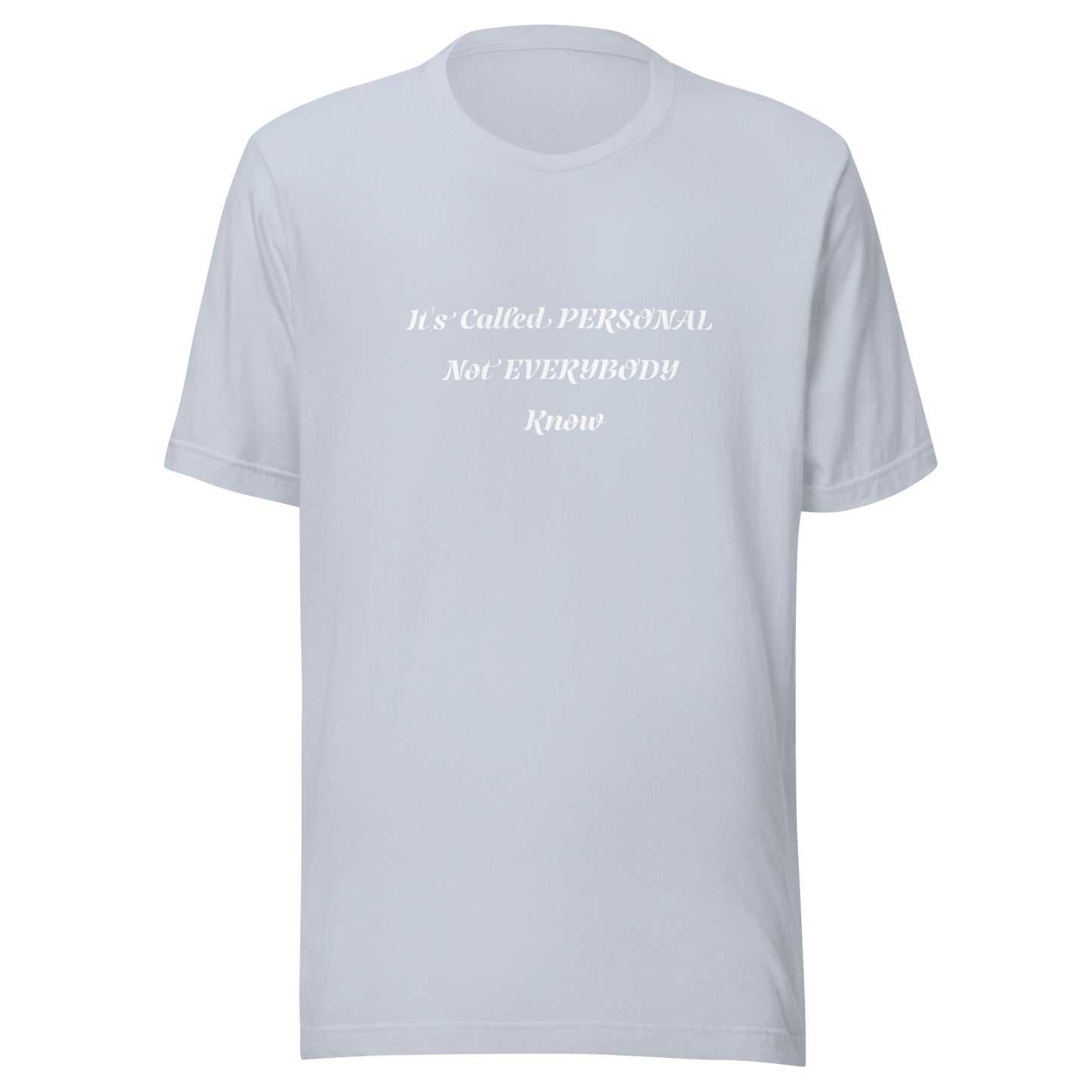 Unisex T-Shirt / It’s Called PERSONAL Not EVERYBODY Know