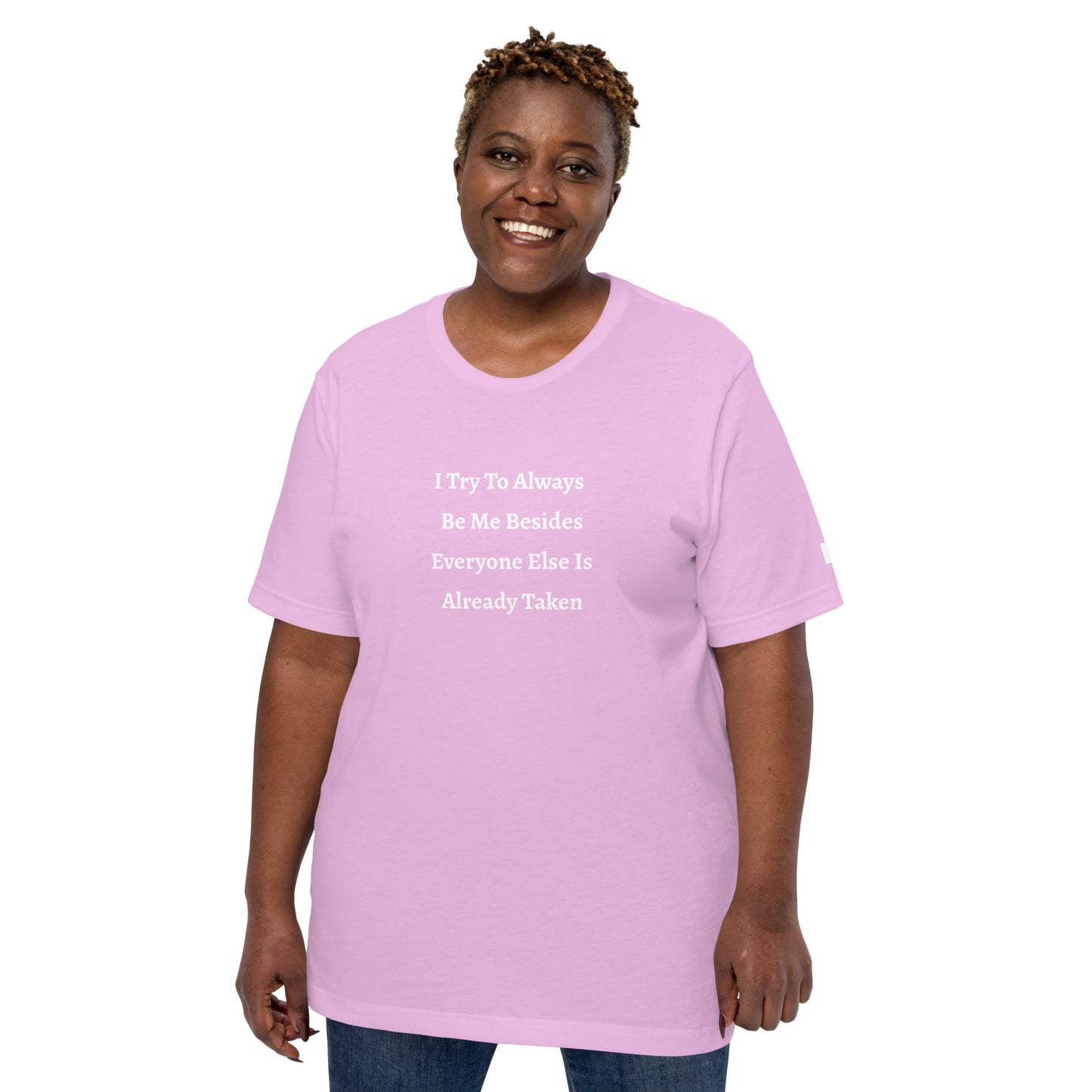 Unisex T-Shirt / I Try To Always Be Myself Besides Everyone Else Is Already Taken