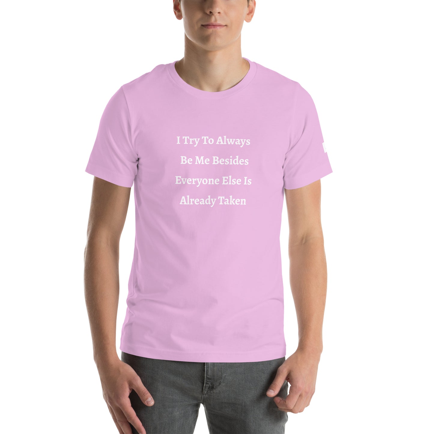 Unisex T-Shirt / I Try To Always Be Myself Besides Everyone Else Is Already Taken