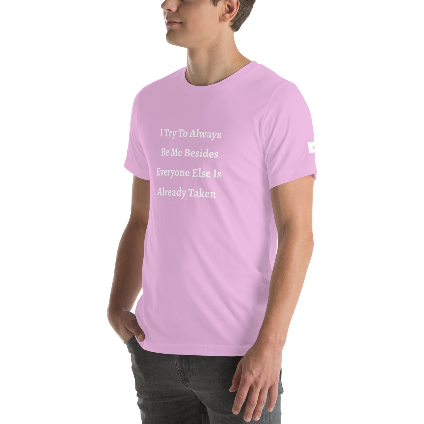 Unisex T-Shirt / I Try To Always Be Myself Besides Everyone Else Is Already Taken