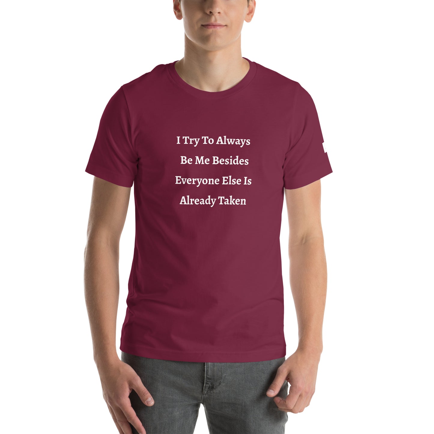 Unisex T-Shirt / I Try To Always Be Myself Besides Everyone Else Is Already Taken