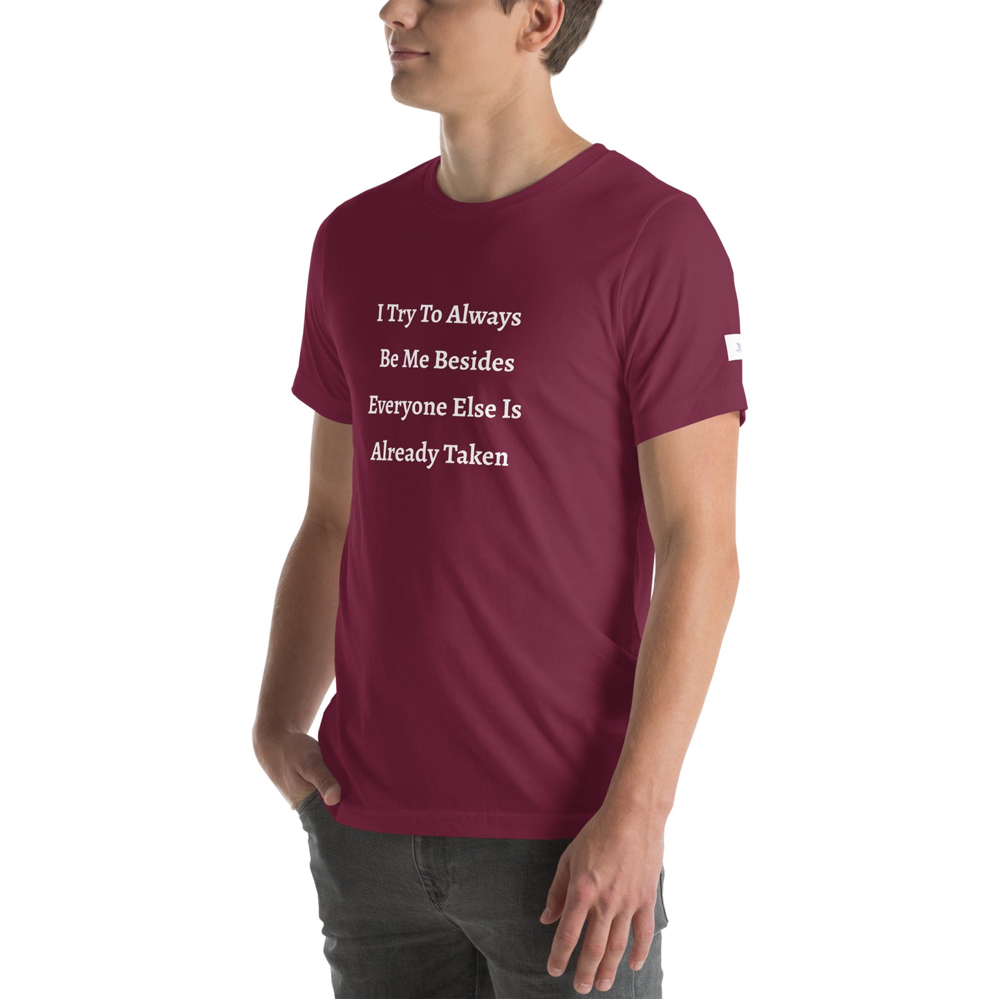 Unisex T-Shirt / I Try To Always Be Myself Besides Everyone Else Is Already Taken
