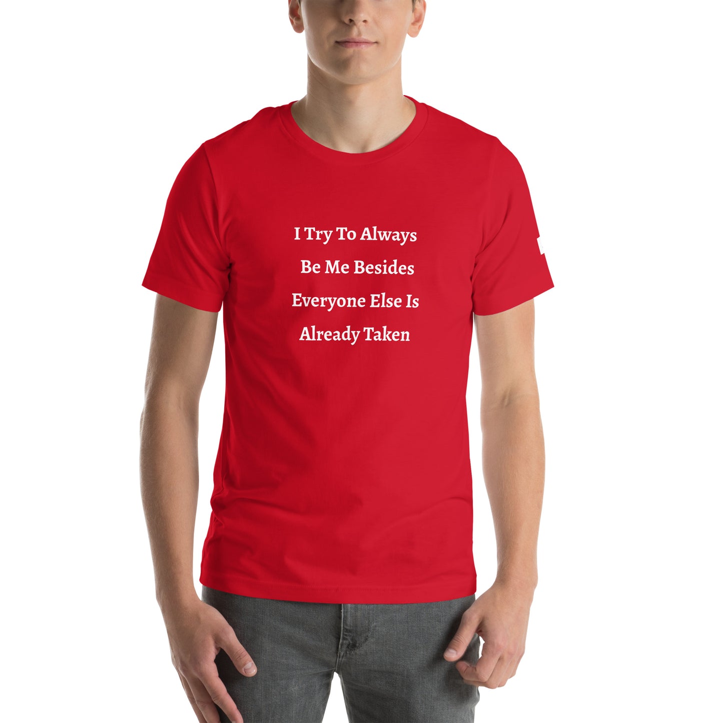 Unisex T-Shirt / I Try To Always Be Myself Besides Everyone Else Is Already Taken