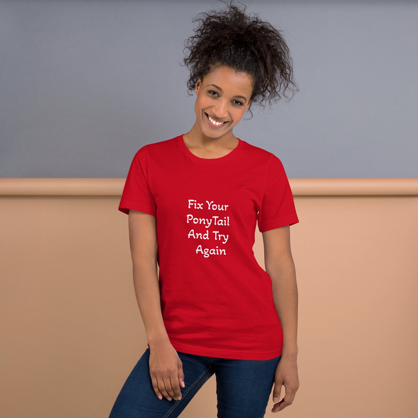 Unisex T-Shirt / Fix Your Pony Tail And Try Again