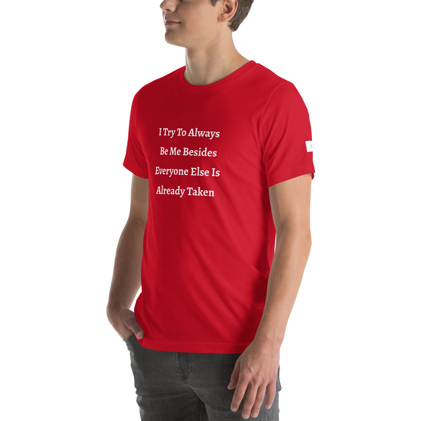 Unisex T-Shirt / I Try To Always Be Myself Besides Everyone Else Is Already Taken