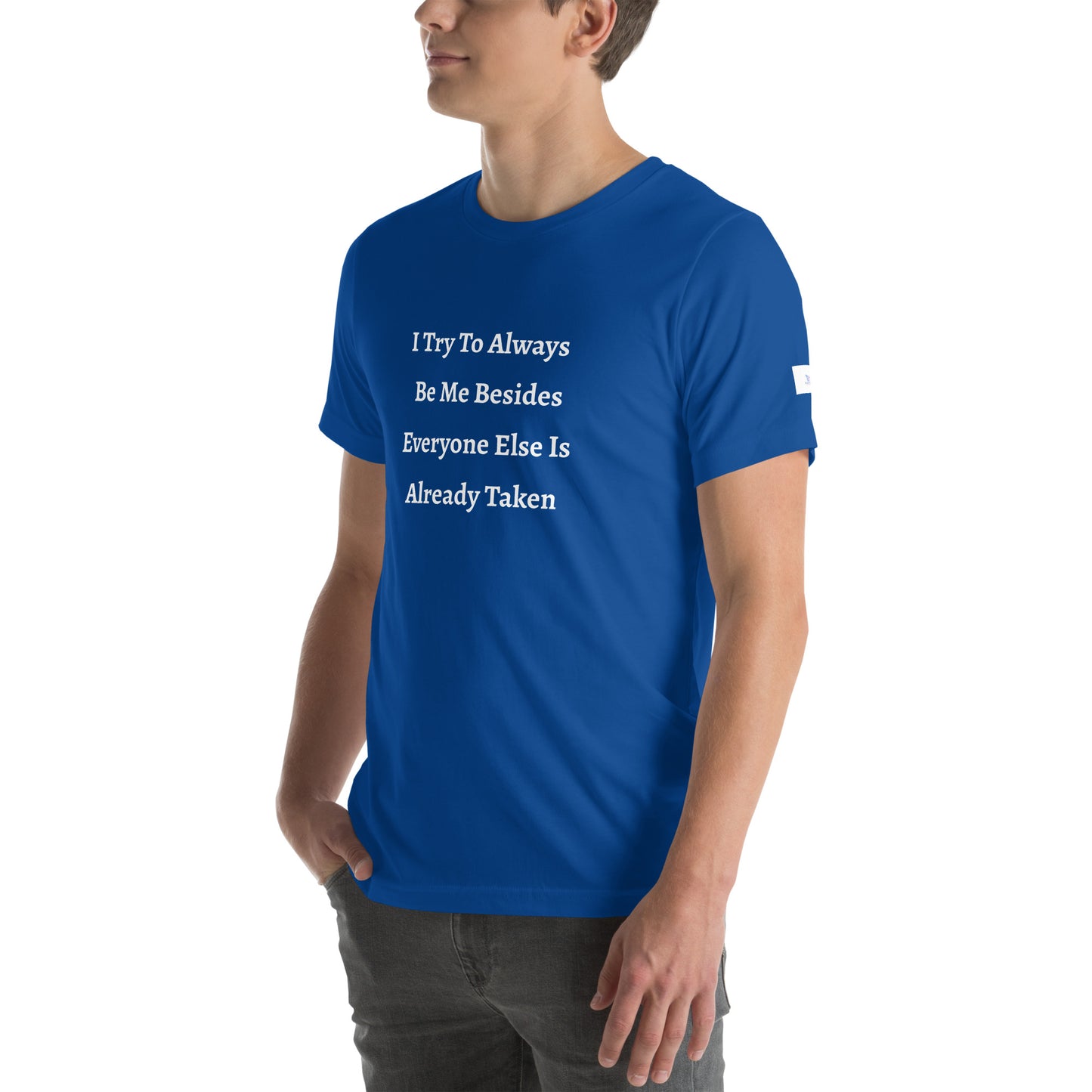 Unisex T-Shirt / I Try To Always Be Myself Besides Everyone Else Is Already Taken