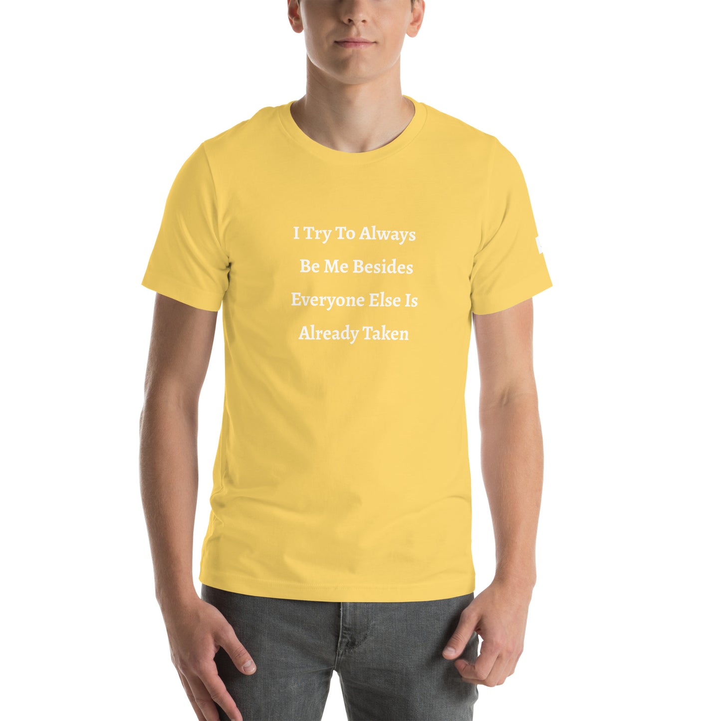 Unisex T-Shirt / I Try To Always Be Myself Besides Everyone Else Is Already Taken