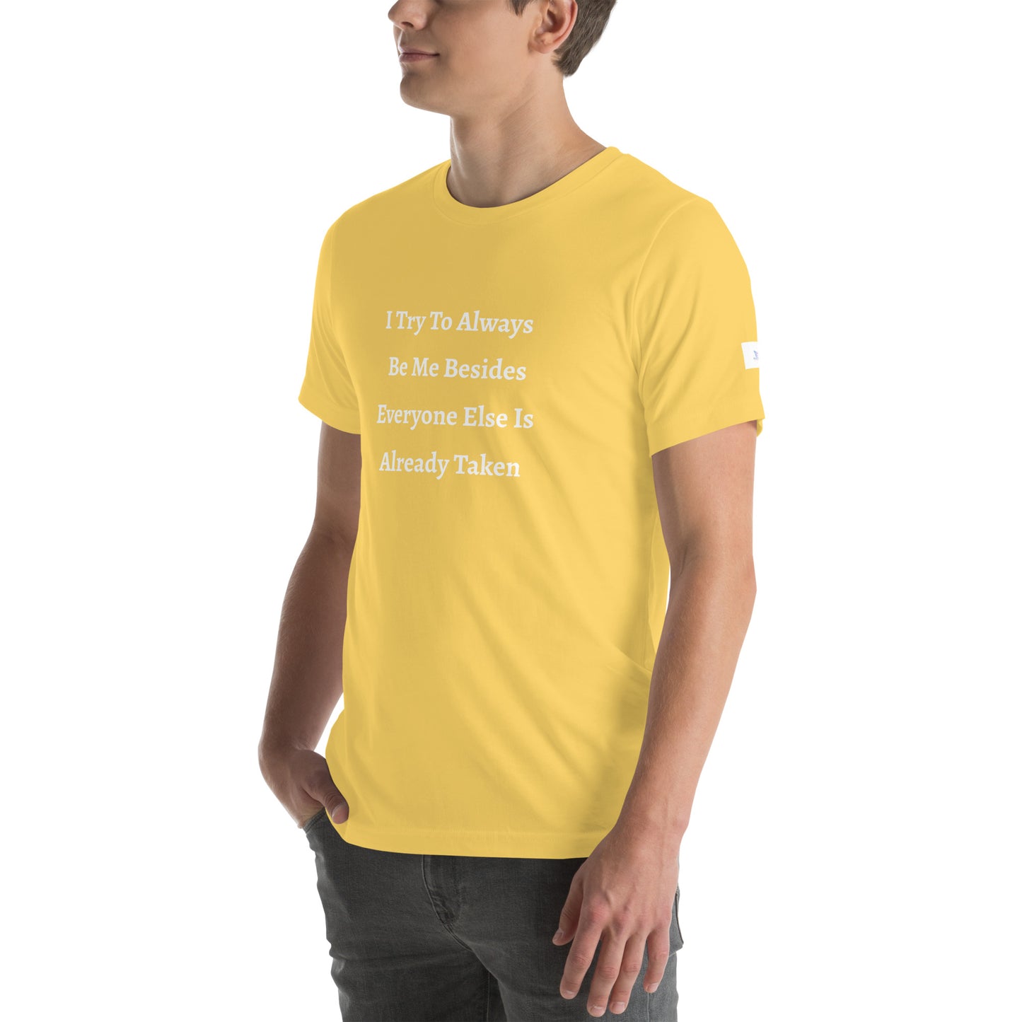 Unisex T-Shirt / I Try To Always Be Myself Besides Everyone Else Is Already Taken