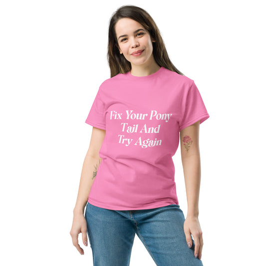 Unisex Classic Tee / Fix Your Pony Tail And Try Again